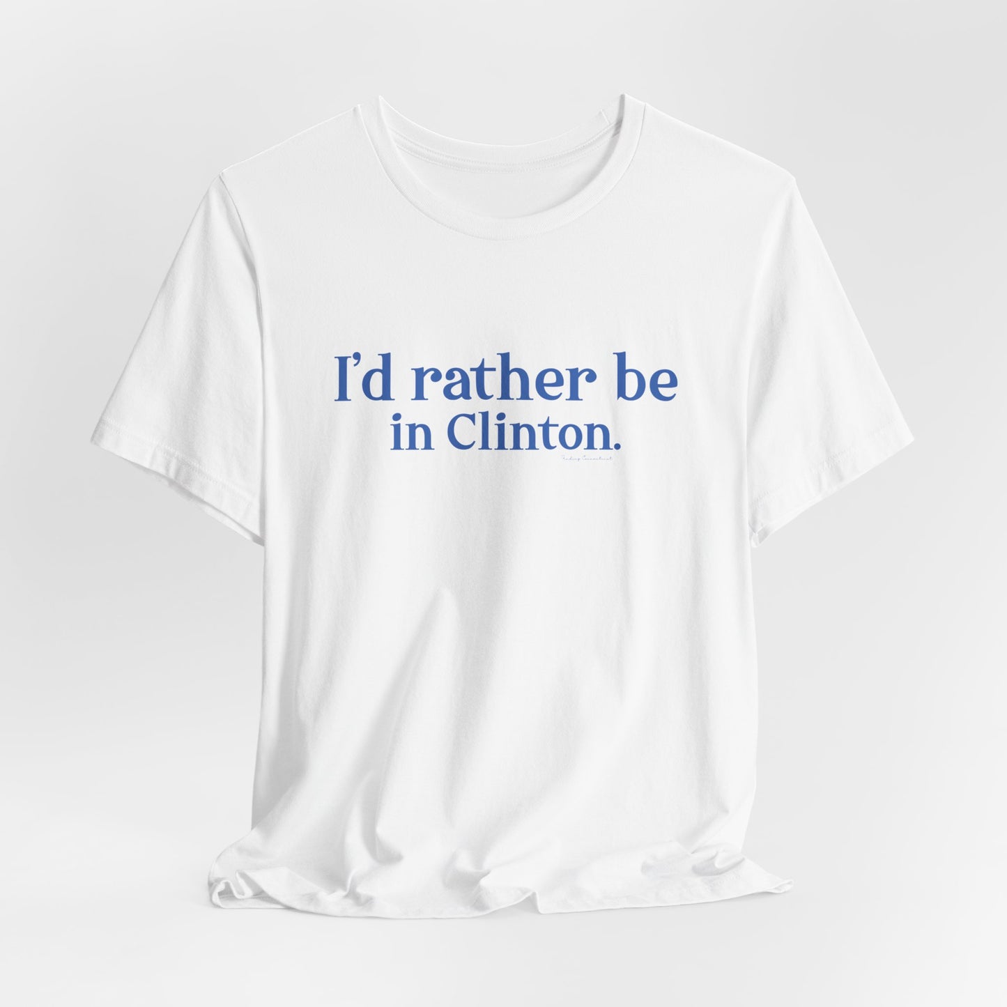 I'd rather be in Clinton // Clinton connecticut t shirts // finding connecticut