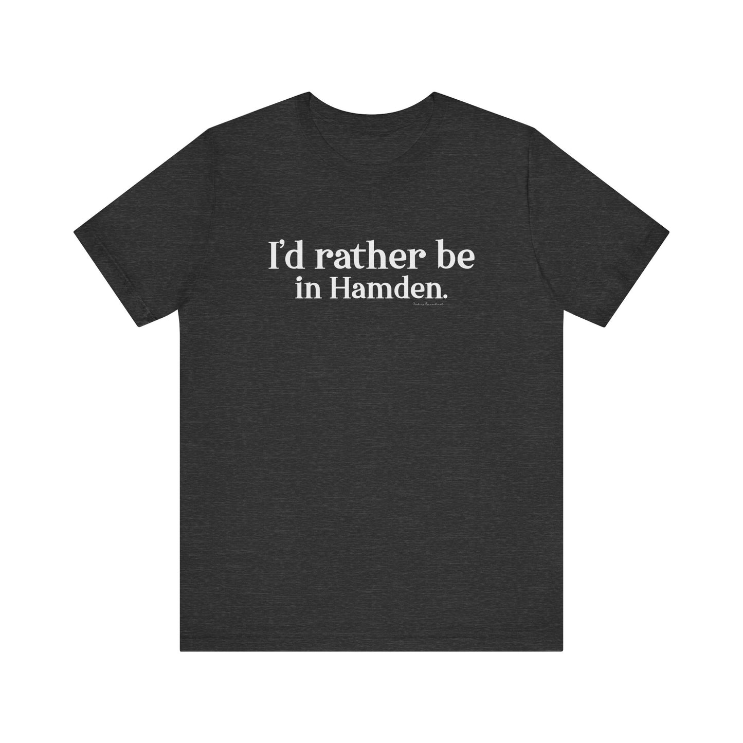I'd rather be in Hamden // hamden CT t shirts // finding connecticut