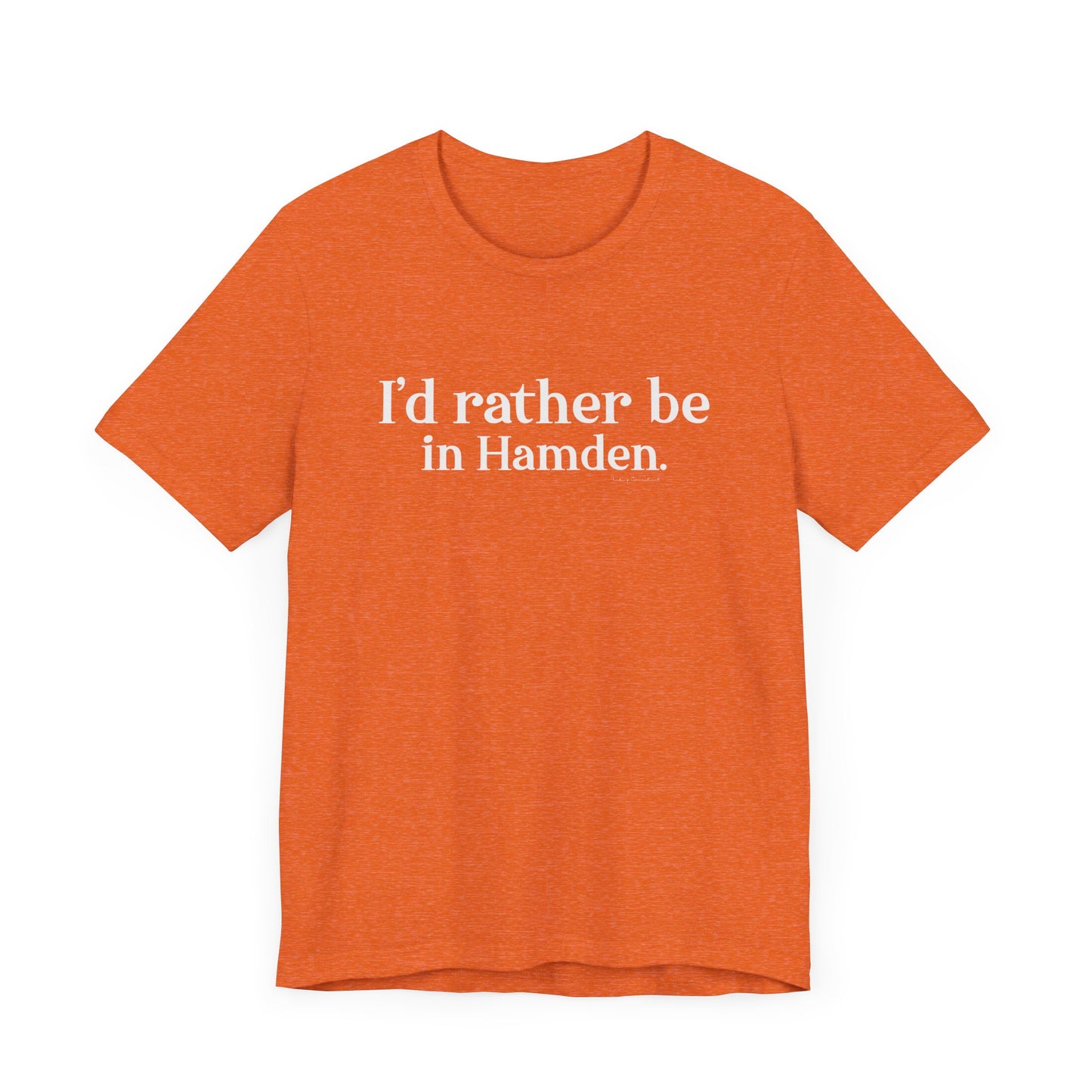 I'd rather be in Hamden // hamden CT t shirts // finding connecticut