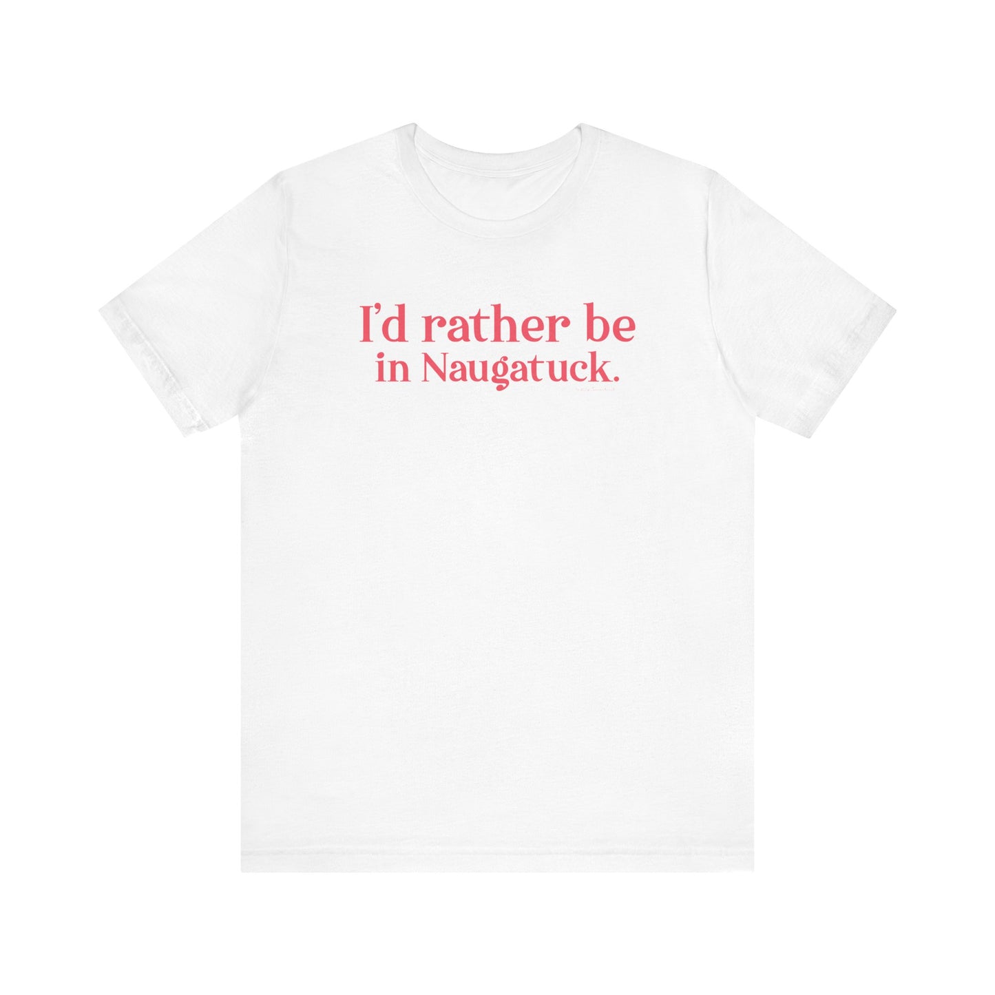 I'd rather be in Naugatuck // Naugatuck Connecticut unisex t shirts // finding connecticut