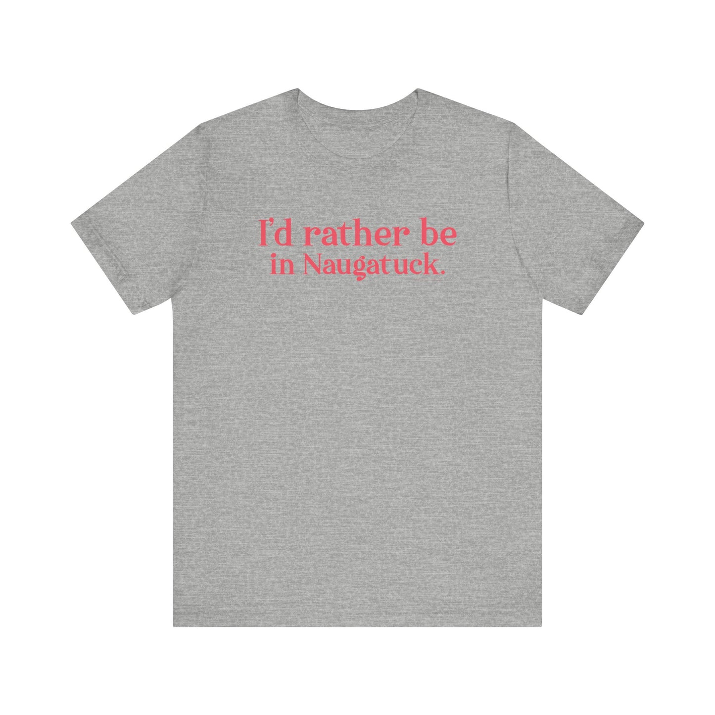 I'd rather be in Naugatuck // Naugatuck Connecticut unisex t shirts // finding connecticut
