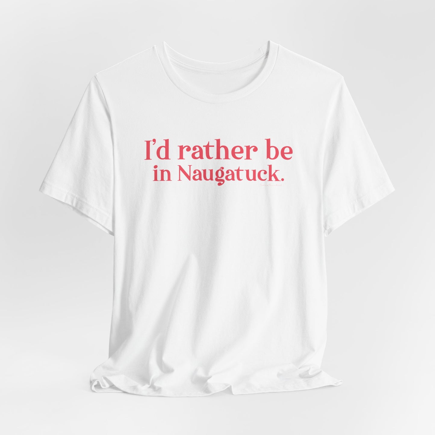 I'd rather be in Naugatuck // Naugatuck Connecticut unisex t shirts // finding connecticut