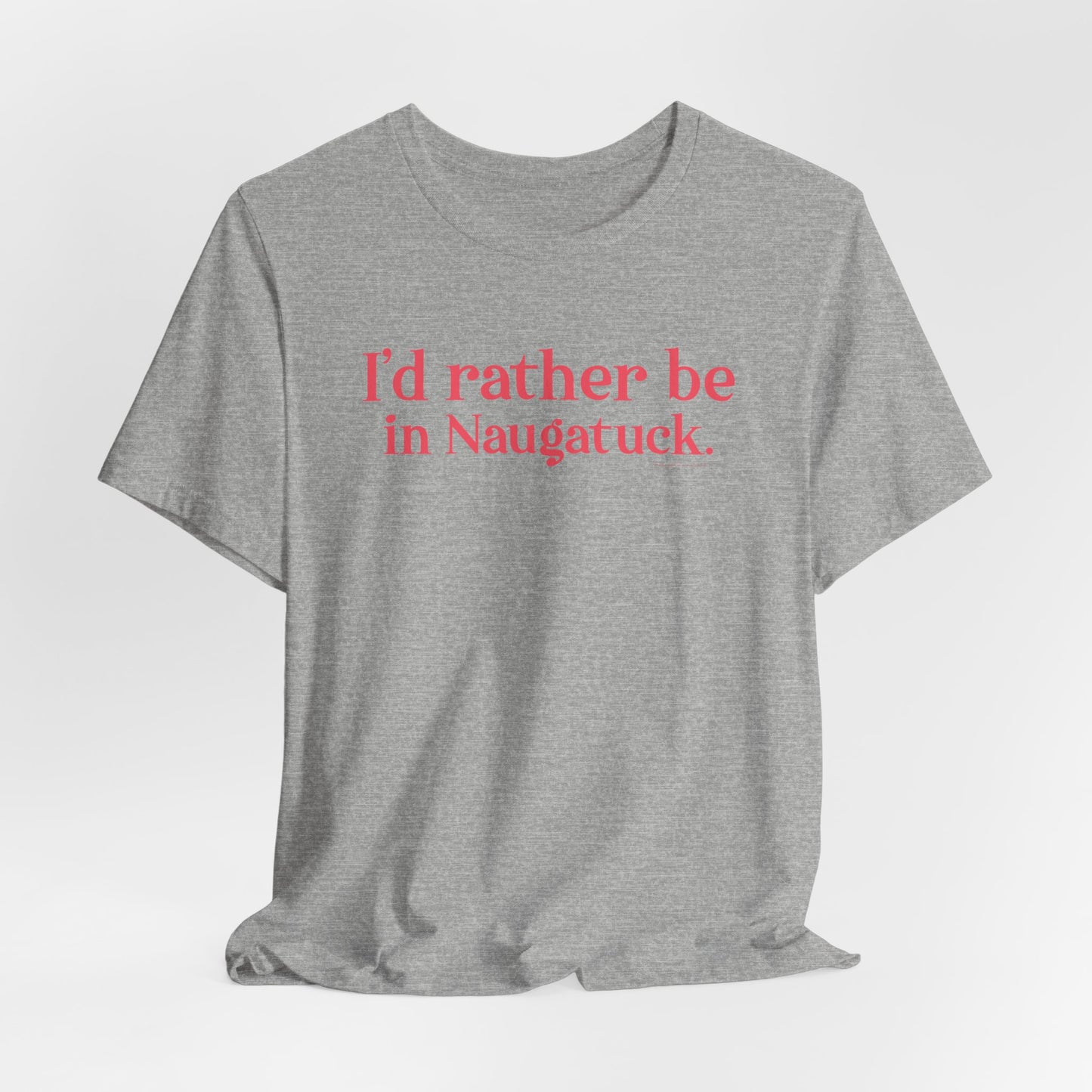 I'd rather be in Naugatuck // Naugatuck Connecticut unisex t shirts // finding connecticut