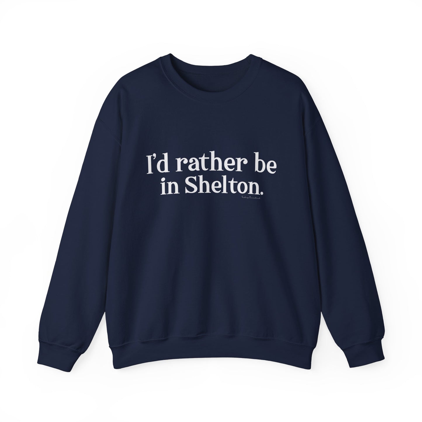 I'd rather be in Shelton // Shelton CT unisex sweatshirt// finding connecticut