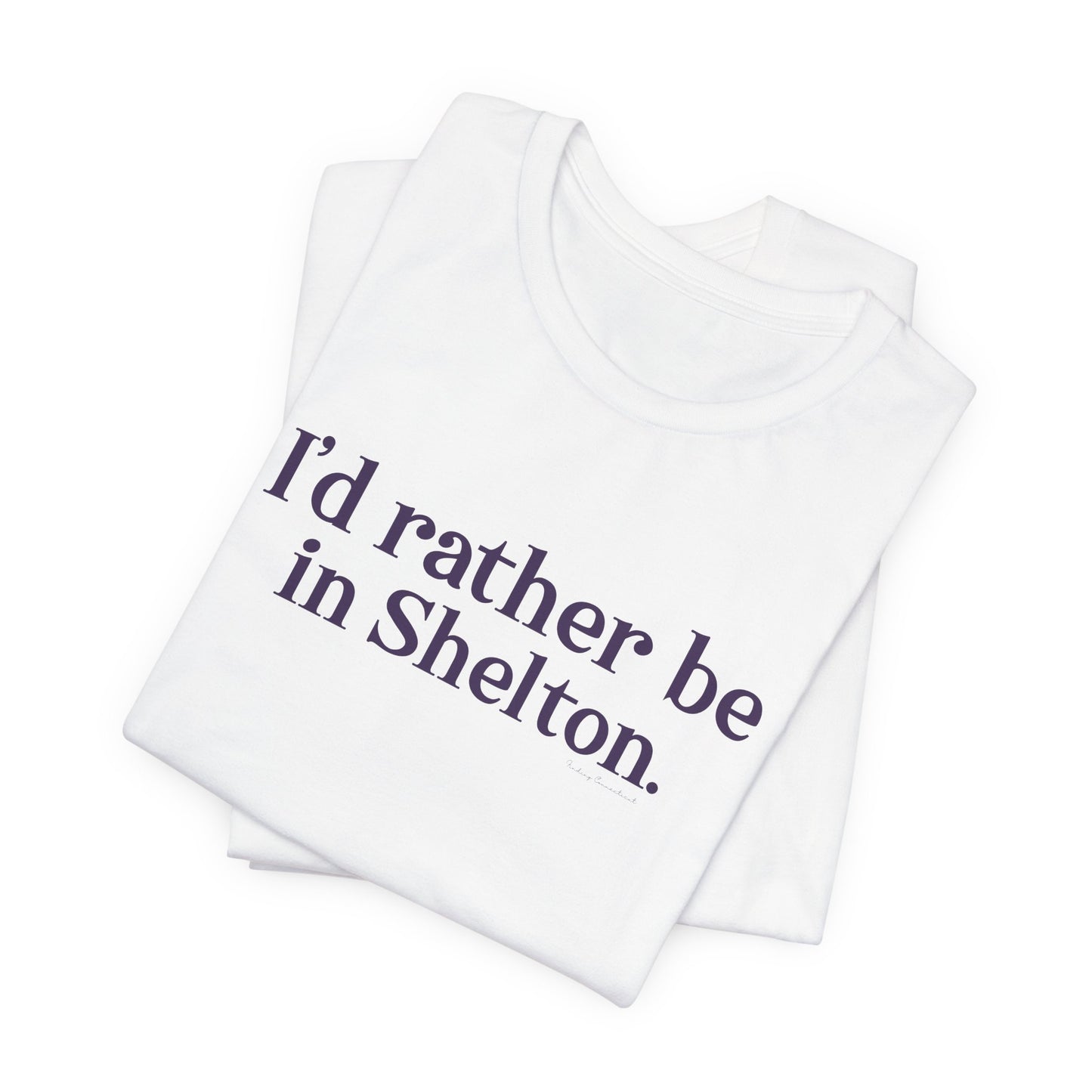 I'd rather be in Shelton // Shelton Connecticut unisex tee shirts // finding connecticut 1
