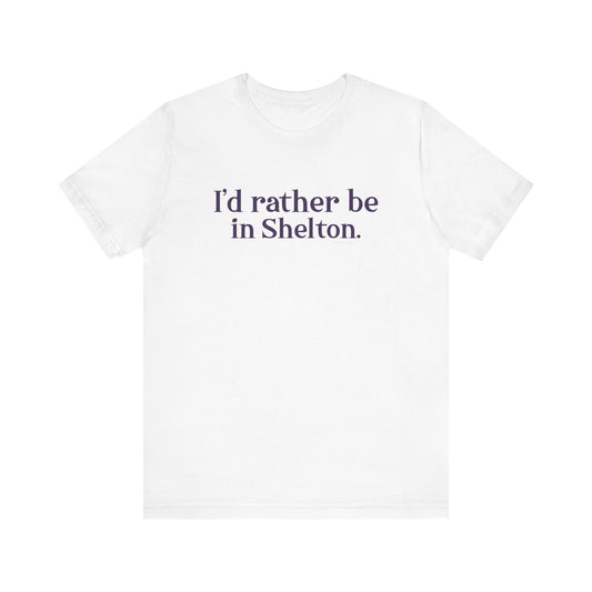 I'd rather be in Shelton // Shelton Connecticut unisex  tee shirts // finding connecticut 0
