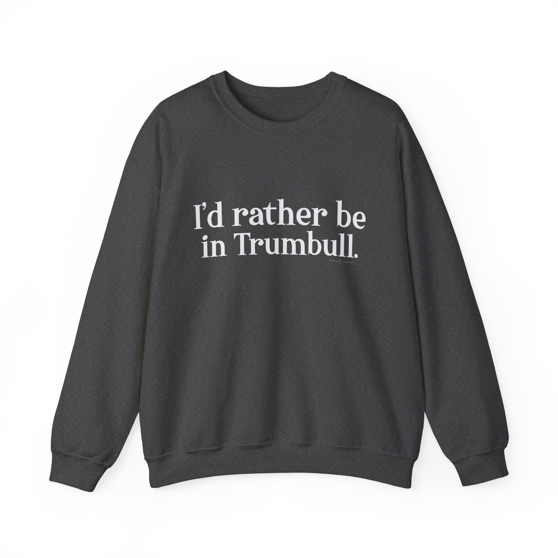 I'd rather be in Trumbull  // Trumbull CT unisex sweatshirt // finding connecticut