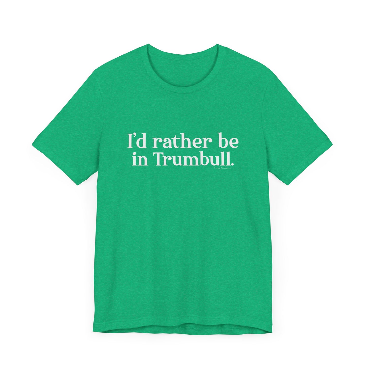 I'd rather be in Trumbull  // Trumbull CT unisex t shirt // finding connecticut