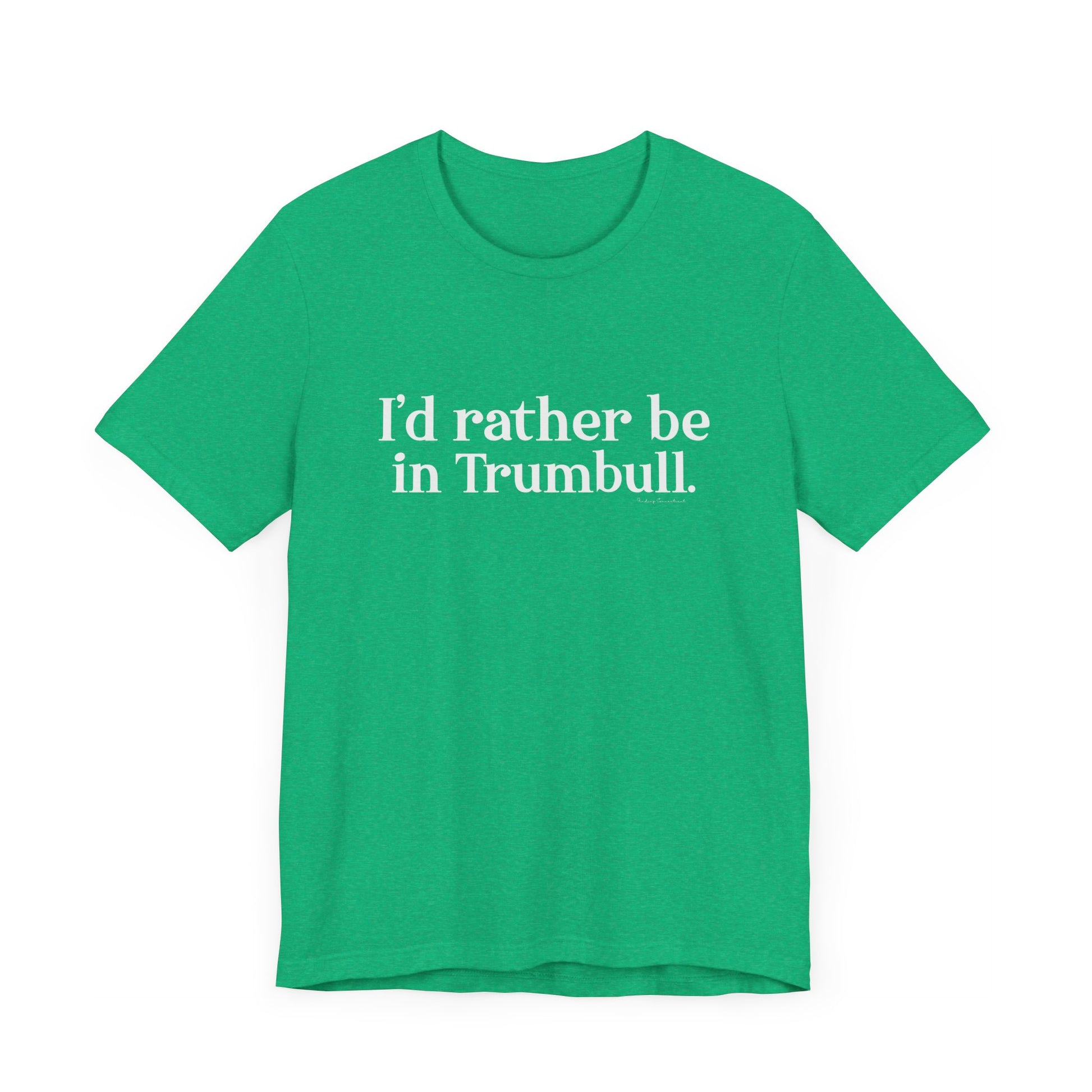 I'd rather be in Trumbull  // Trumbull CT unisex t shirt // finding connecticut