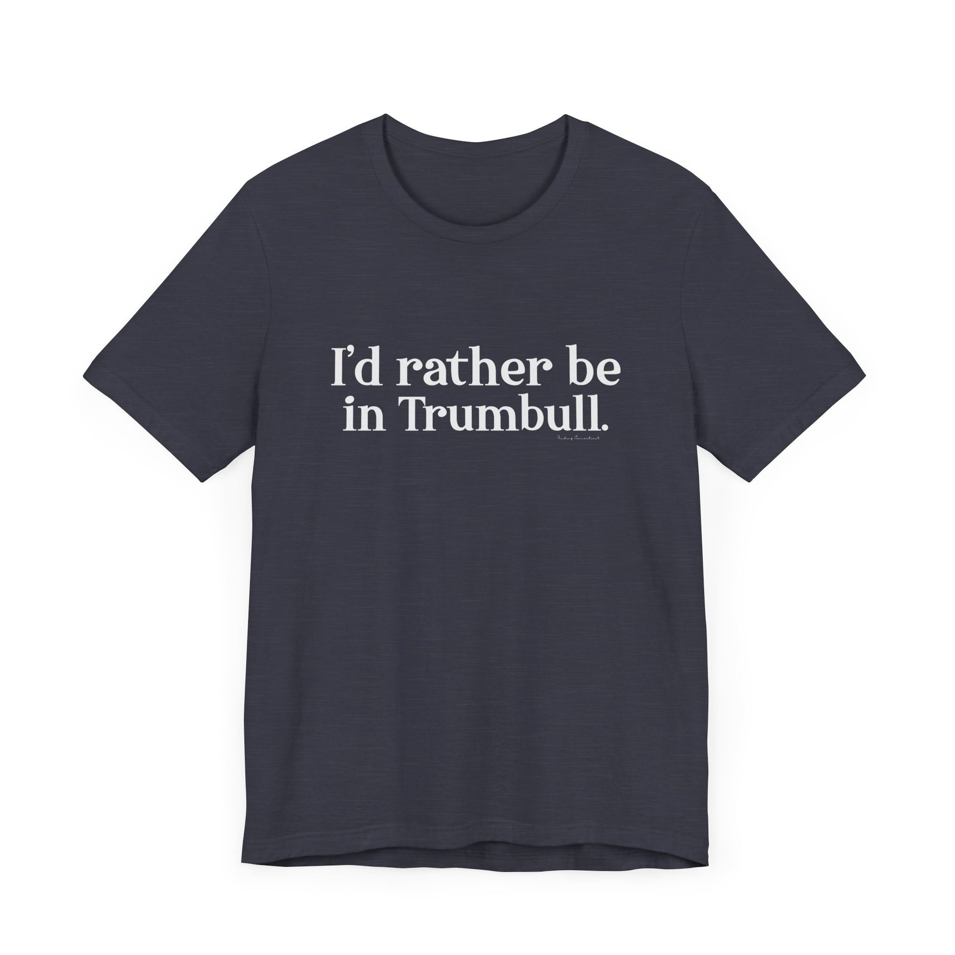 I'd rather be in Trumbull  // Trumbull CT unisex t shirt // finding connecticut