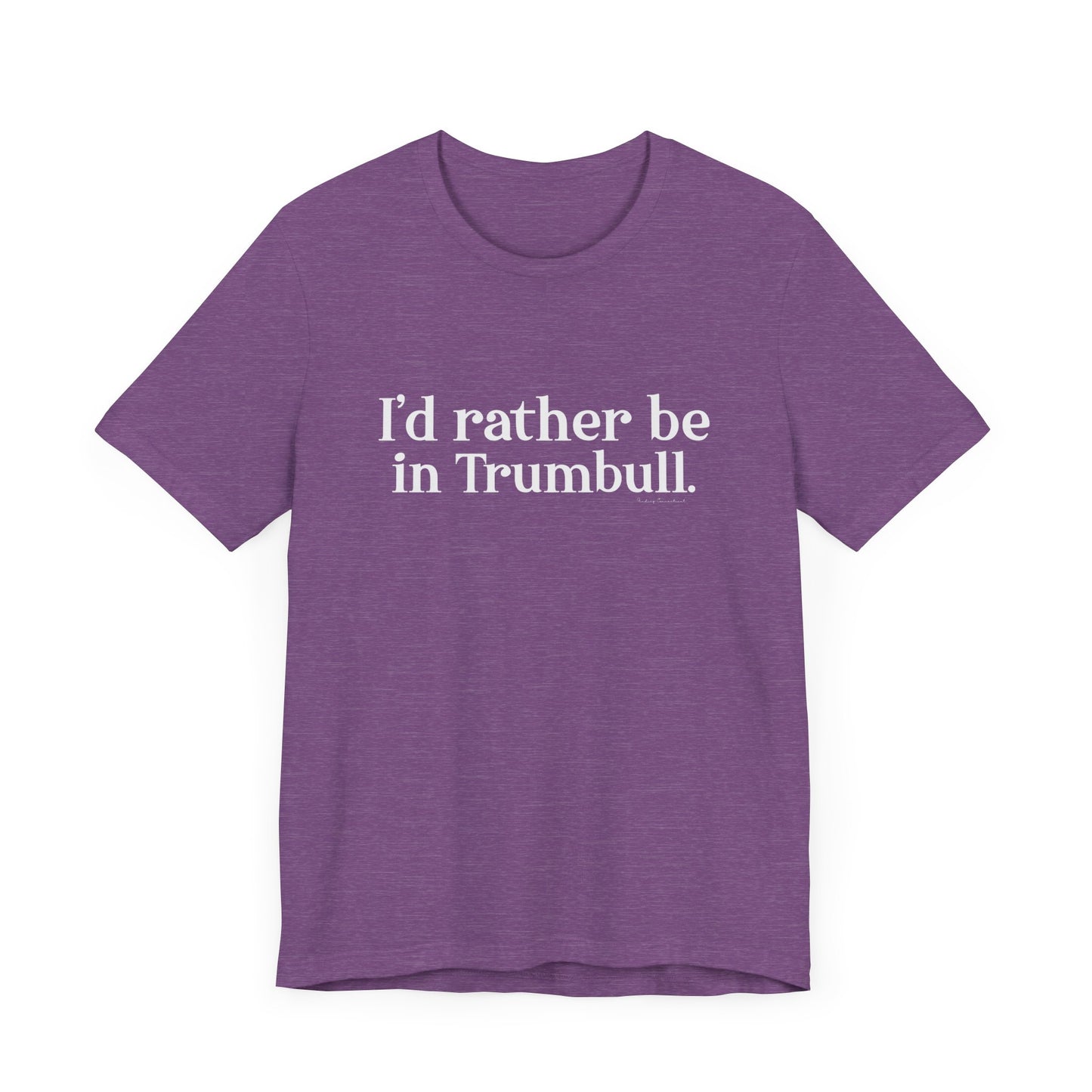 I'd rather be in Trumbull  // Trumbull CT unisex t shirt // finding connecticut