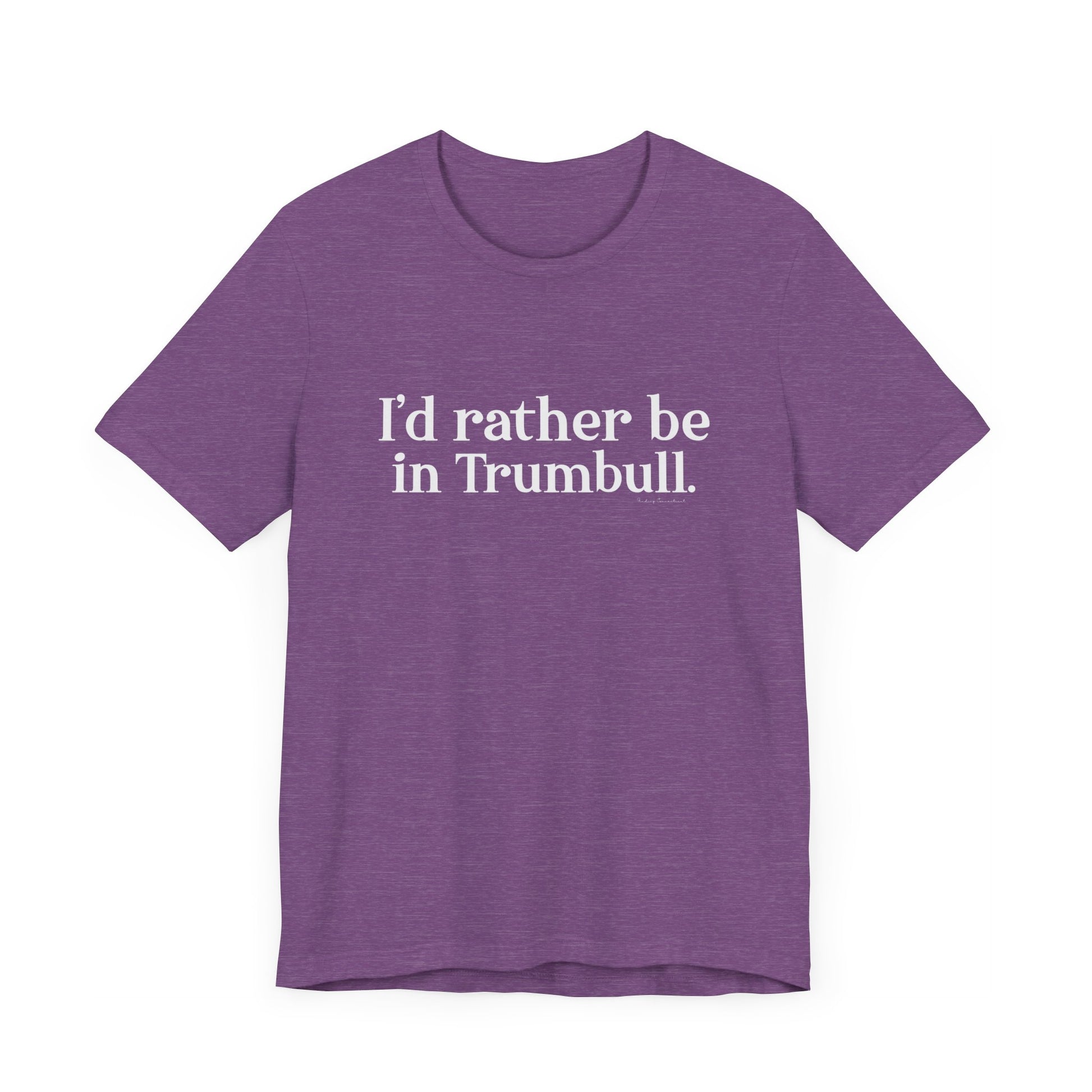 I'd rather be in Trumbull  // Trumbull CT unisex t shirt // finding connecticut