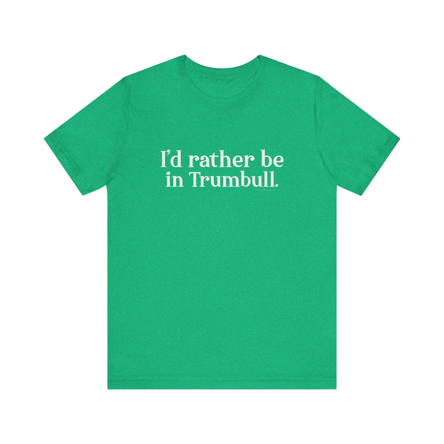 I'd rather be in Trumbull  // Trumbull CT unisex t shirt // finding connecticut