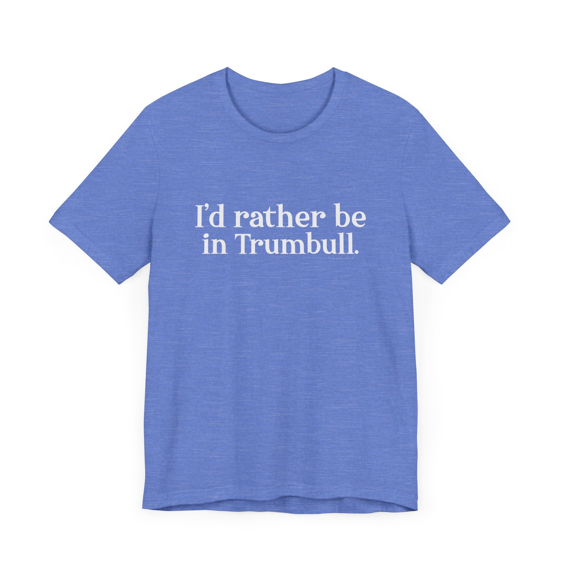 I'd rather be in Trumbull  // Trumbull CT unisex t shirt // finding connecticut