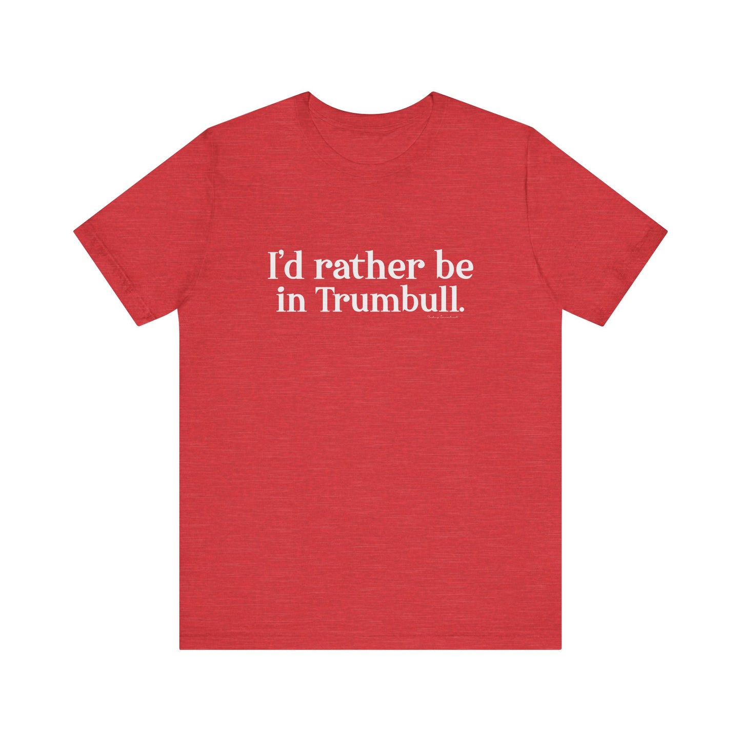 I'd rather be in Trumbull  // Trumbull CT unisex t shirt // finding connecticut