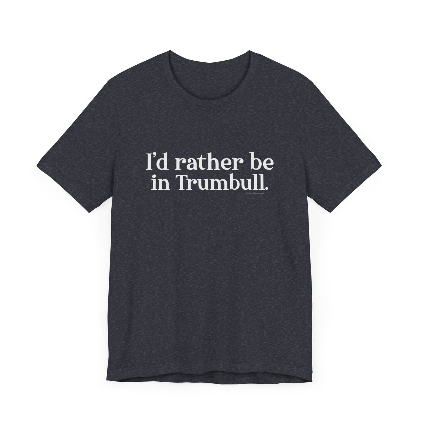I'd rather be in Trumbull  // Trumbull CT unisex t shirt // finding connecticut