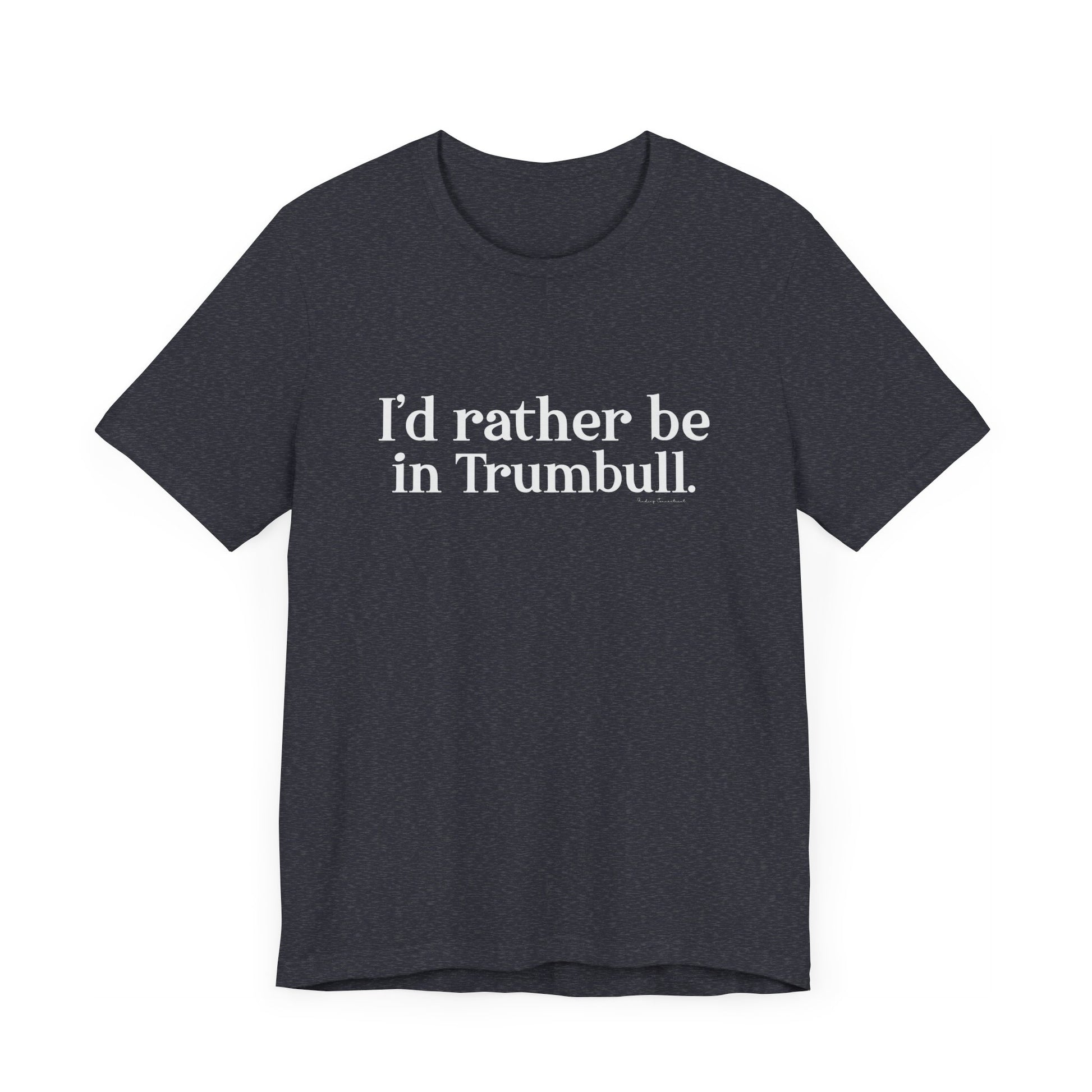 I'd rather be in Trumbull  // Trumbull CT unisex t shirt // finding connecticut