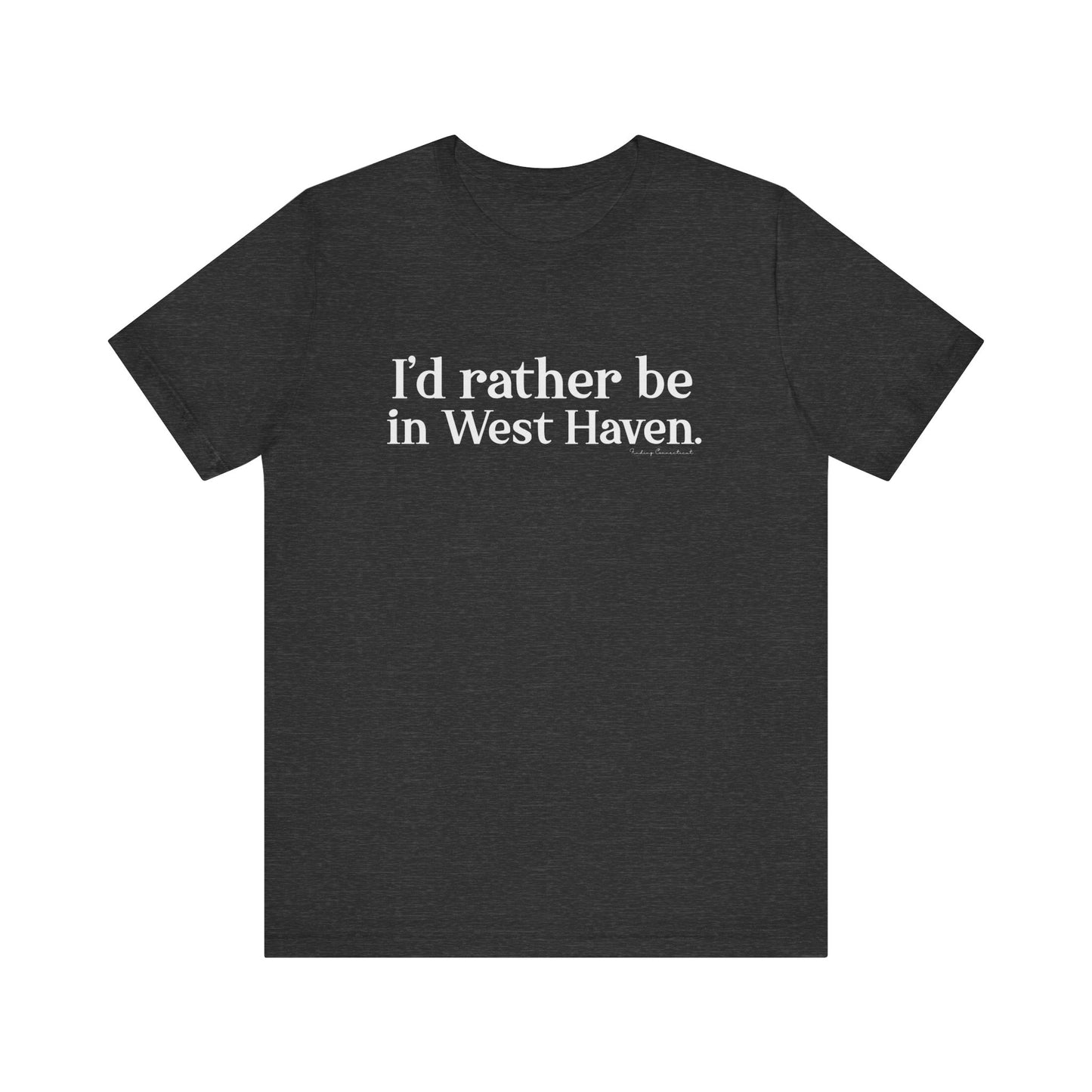 I'd rather be in West Haven // West haven CT unisex t shirt // finding connecticut