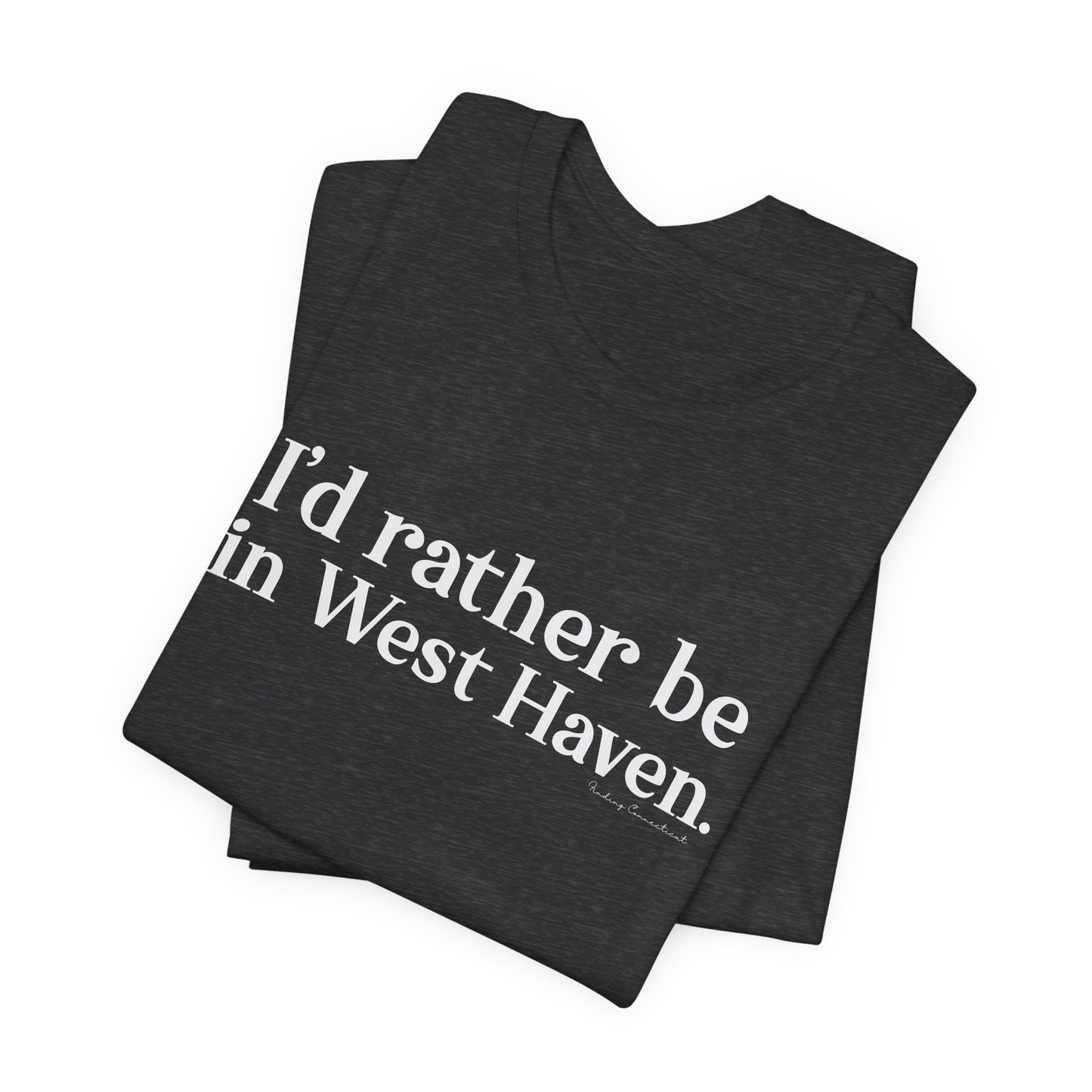 I'd rather be in West Haven // West haven CT unisex t shirt // finding connecticut