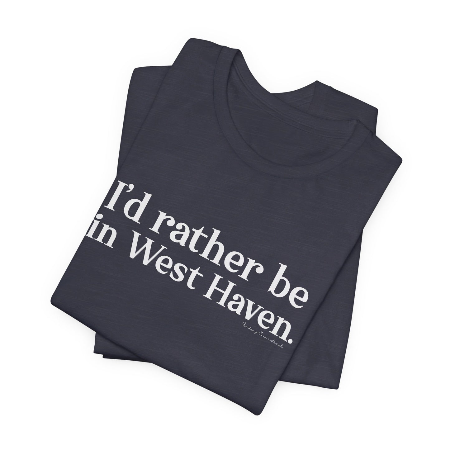 I'd rather be in West Haven // West haven CT unisex t shirt // finding connecticut