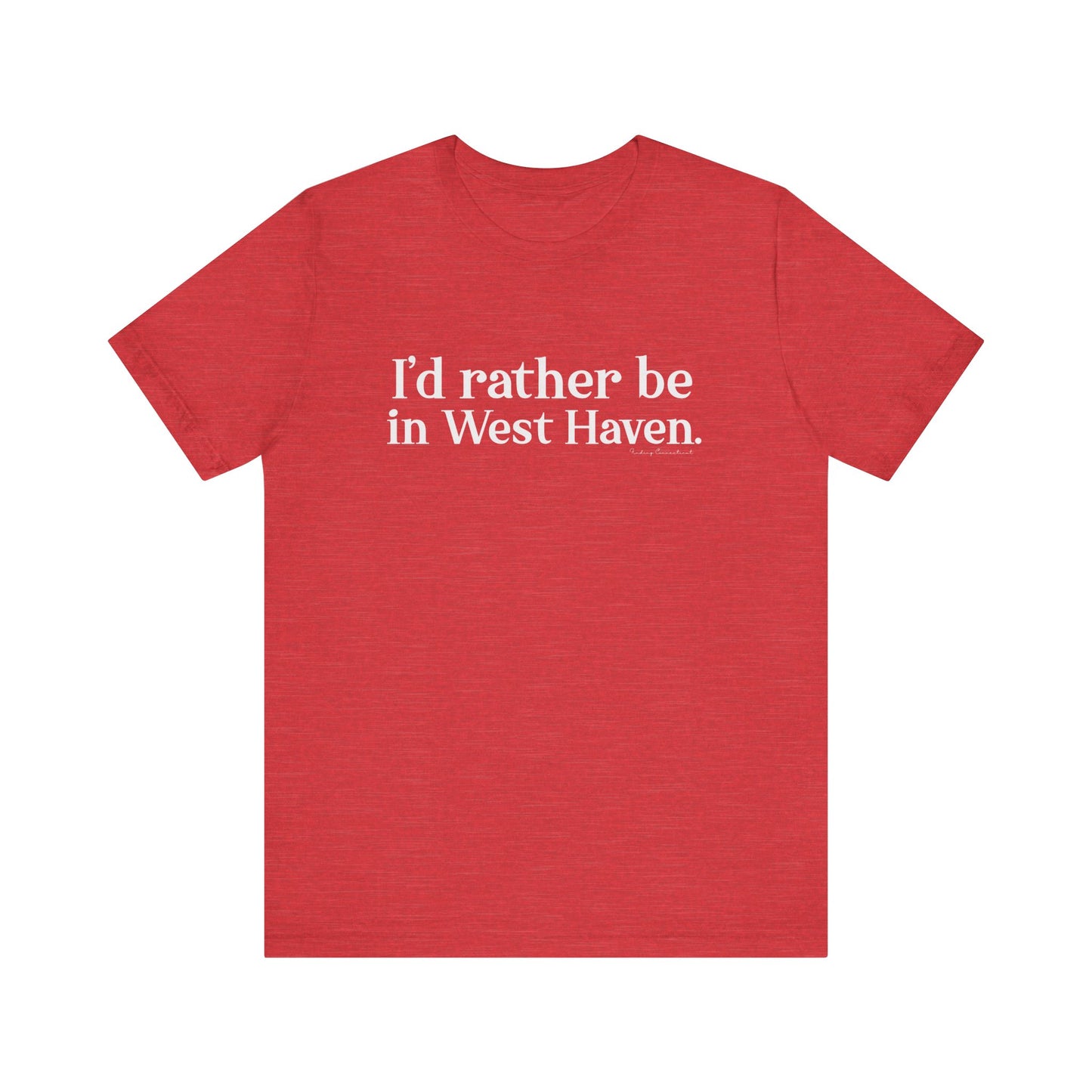 I'd rather be in West Haven // West haven CT unisex t shirt // finding connecticut