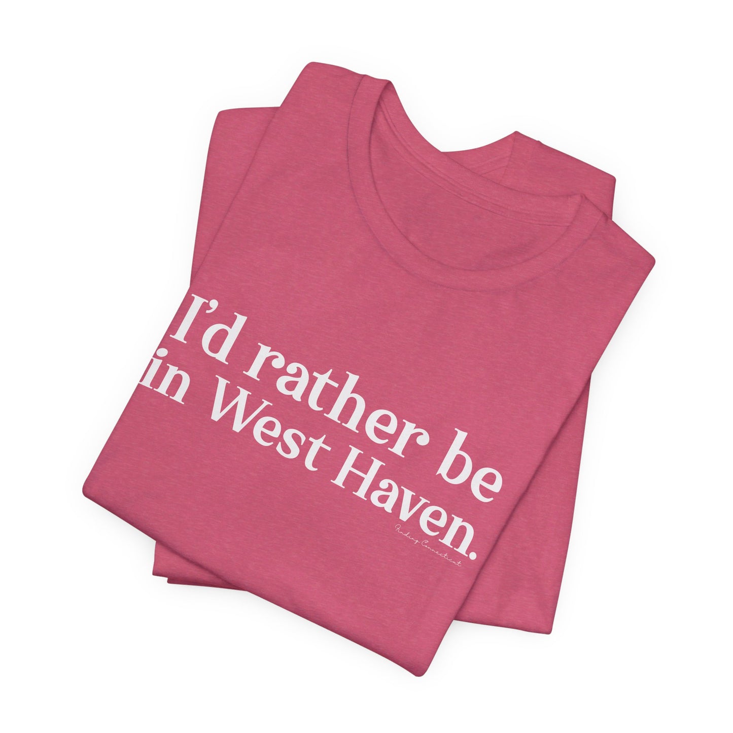 I'd rather be in West Haven // West haven CT unisex t shirt // finding connecticut