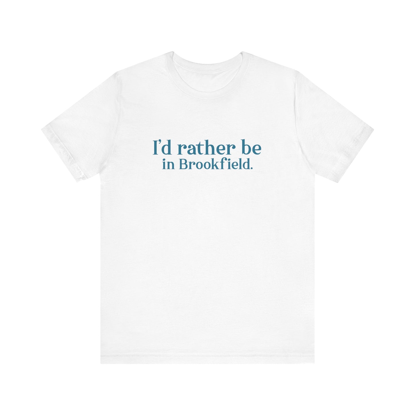 I'd rather be in brookfield shirt //brookfield ct• finding conencticut1