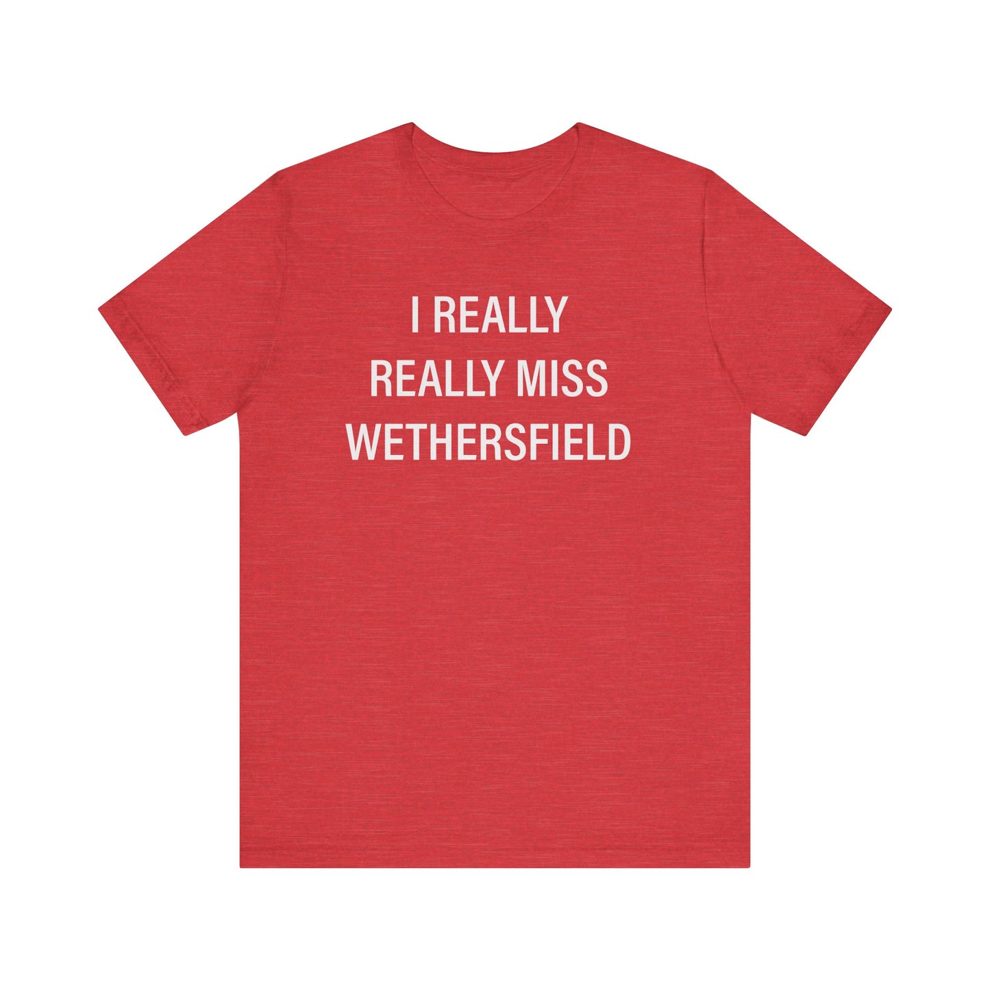 I really really miss wethersfield // wethersfield ct unisex t shirt // finding connecticut