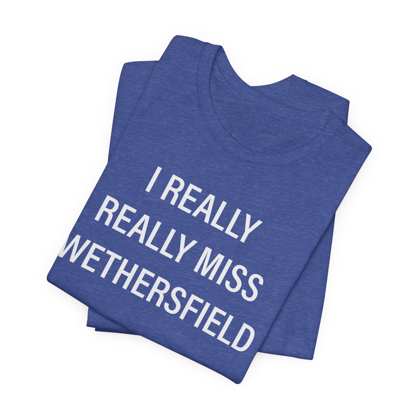 I really really miss wethersfield // wethersfield ct unisex t shirt // finding connecticut