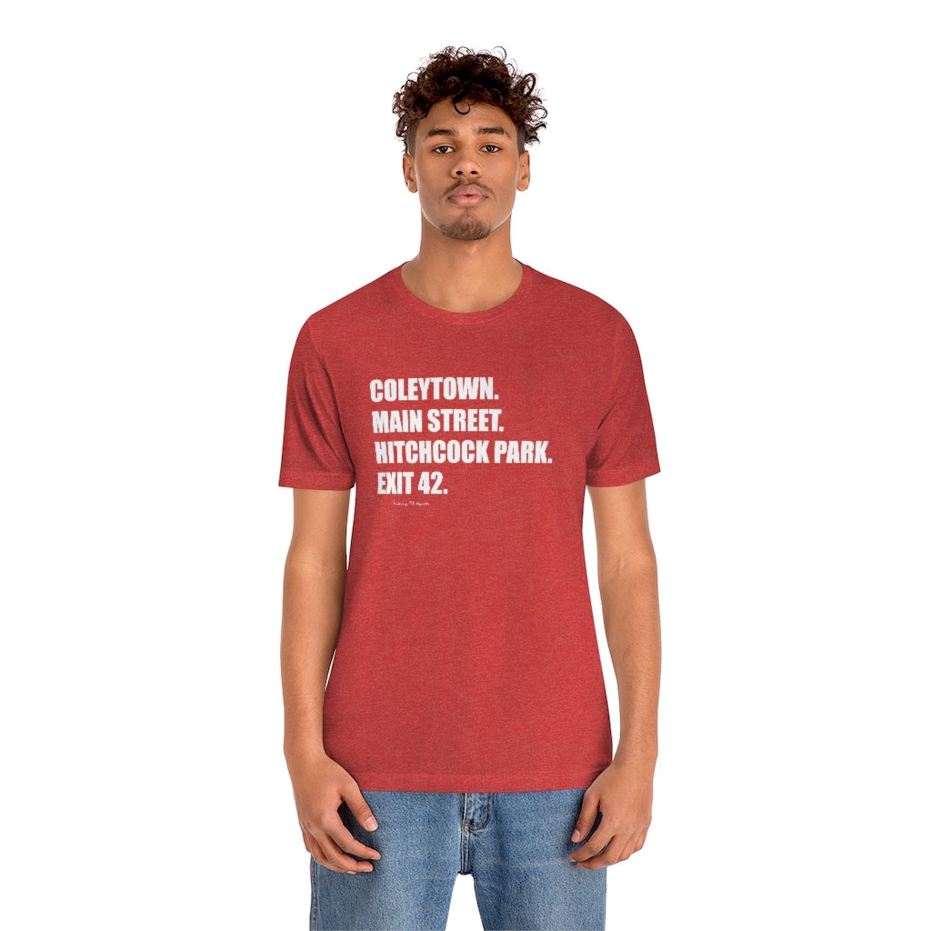 Coleytown. Main Street. Hitchcock Park. Exit 42. Unisex Jersey Short Sleeve Tee How do you say Westport without saying Westport? Westport, Connecticut is filled with unique aspects. Each providing different elements that make up the town from historic to modern traditions. Proceeds of this collection goes to help build Finding Westport and Finding Connecticut's brands.