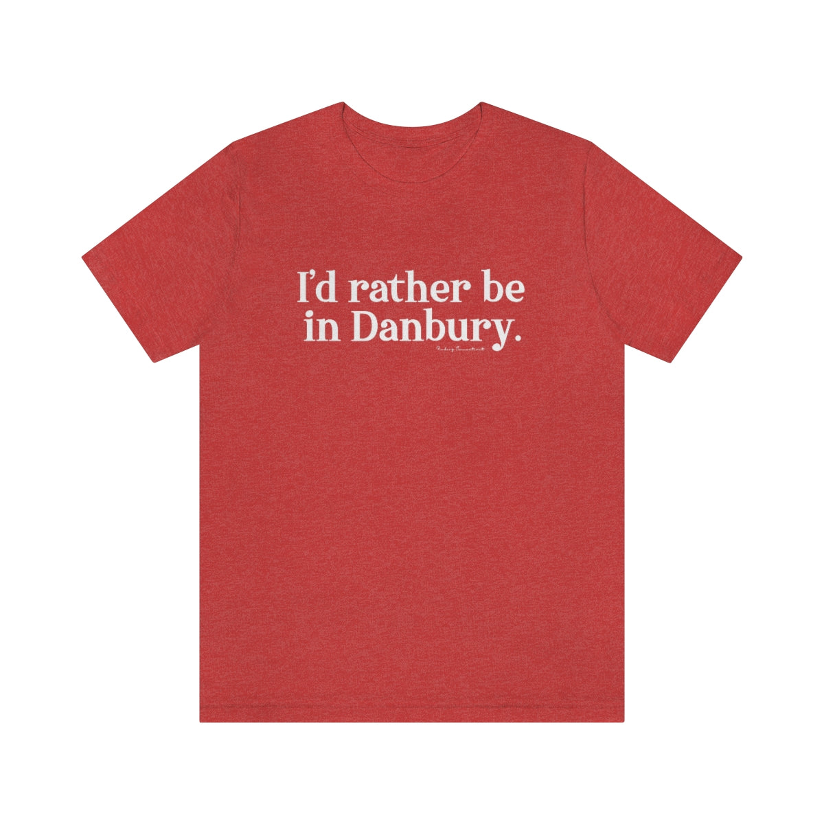 I'd rather be in danbury connecticut unisex tee shirts