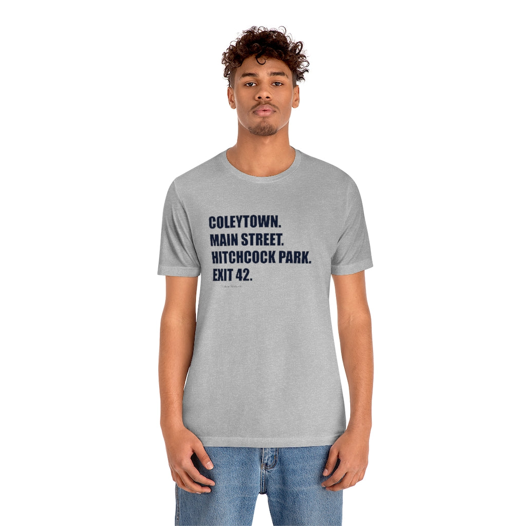 Coleytown. Main Street. Hitchcock Park. Exit 42. Unisex Jersey Short Sleeve Tee How do you say Westport without saying Westport? Westport, Connecticut is filled with unique aspects. Each providing different elements that make up the town from historic to modern traditions. Proceeds of this collection goes to help build Finding Westport and Finding Connecticut's brands.