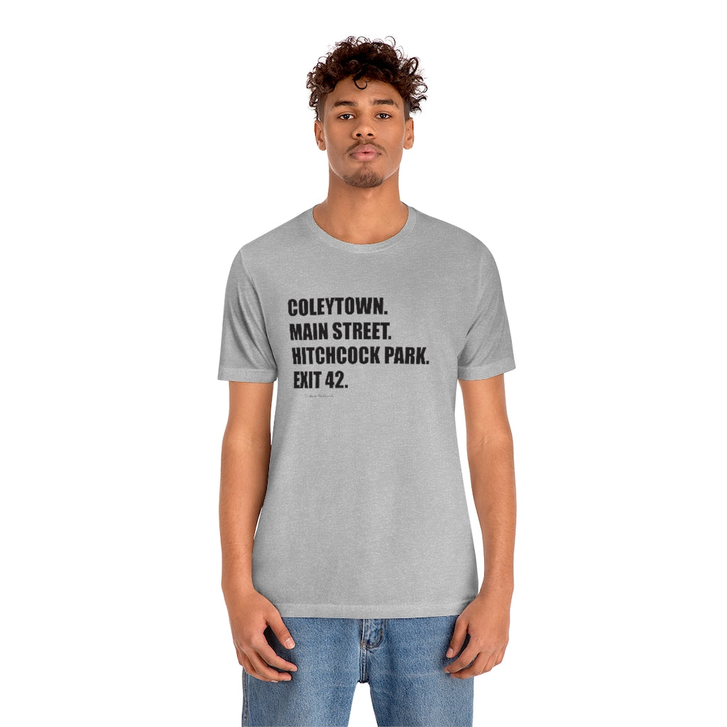 Coleytown. Main Street. Hitchcock Park. Exit 42. Unisex Jersey Short Sleeve Tee How do you say Westport without saying Westport? Westport, Connecticut is filled with unique aspects. Each providing different elements that make up the town from historic to modern traditions. Proceeds of this collection goes to help build Finding Westport and Finding Connecticut's brands.