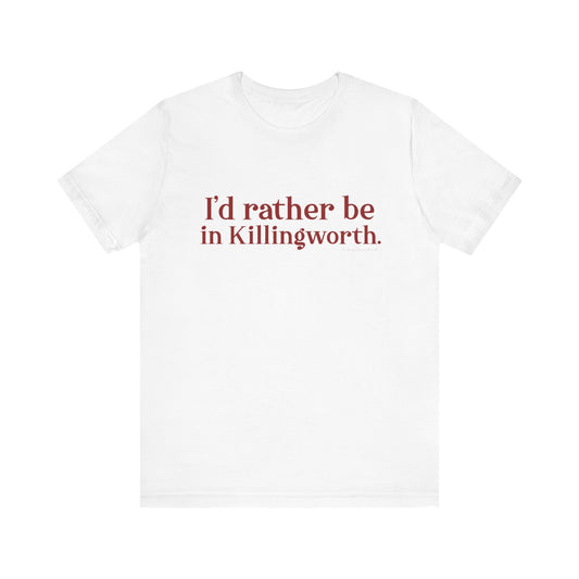 I'd rather be in Killingworth. Unisex Jersey Short Sleeve Tee