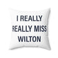 I Really Really Miss Wilton Spun Polyester Square Pillow