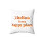 Shelton Is My Happy Place Spun Polyester Square Pillow