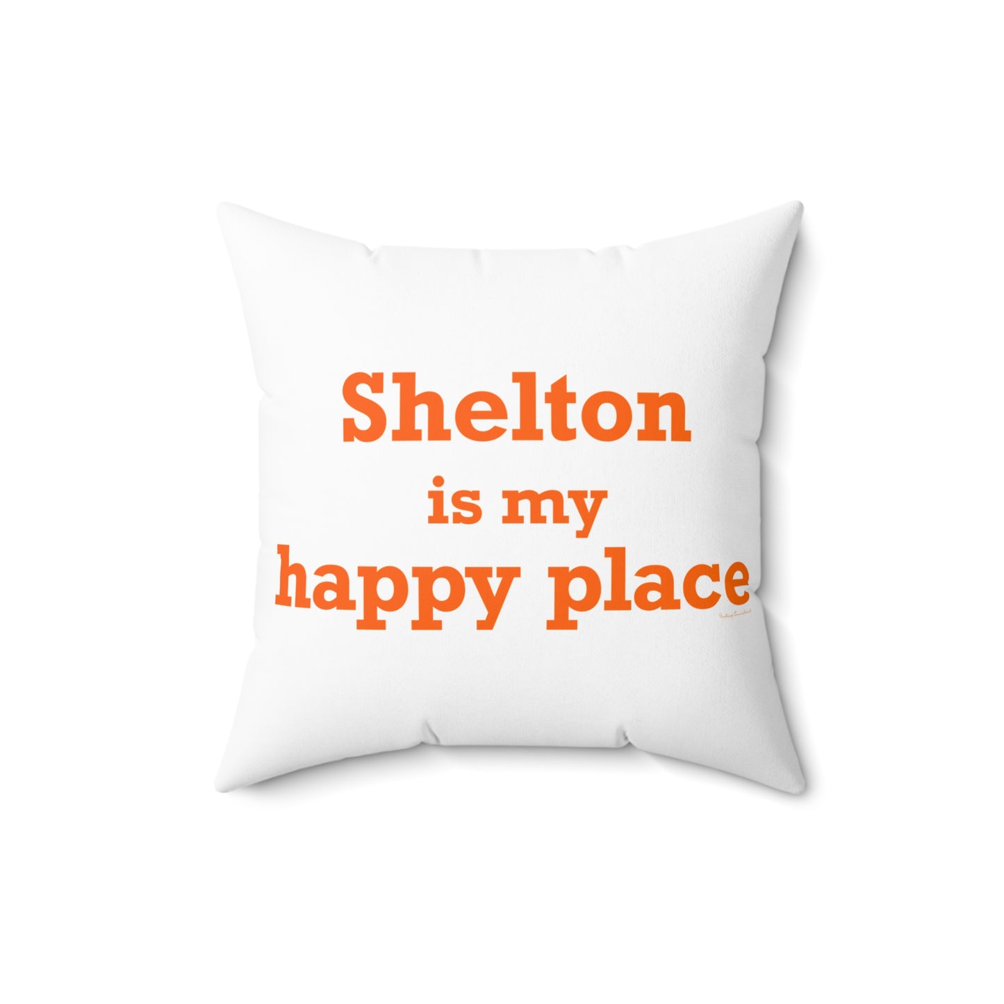 Shelton Is My Happy Place Spun Polyester Square Pillow