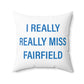 I Really Really Miss Fairfield Spun Polyester Square Pillow