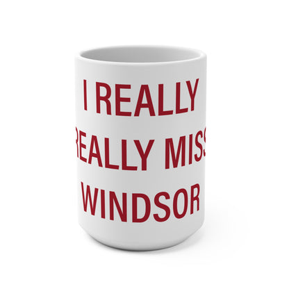 I Really Really Miss Windsor Mug 15oz