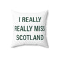 I Really Really Miss Scotland Spun Polyester Square Pillow