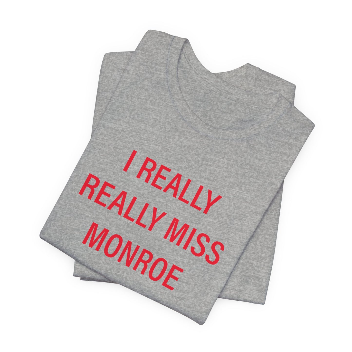 I Really Really Miss Monroe Unisex Jersey Short Sleeve T-Shirt