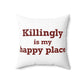 Killingly is My Happy Place Spun Polyester Square Pillow