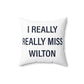 I Really Really Miss Wilton Spun Polyester Square Pillow