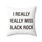 I Really Really Miss Black Rock Spun Polyester Square Pillow
