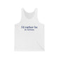 I'd rather be in Vernon. Unisex Jersey Tank