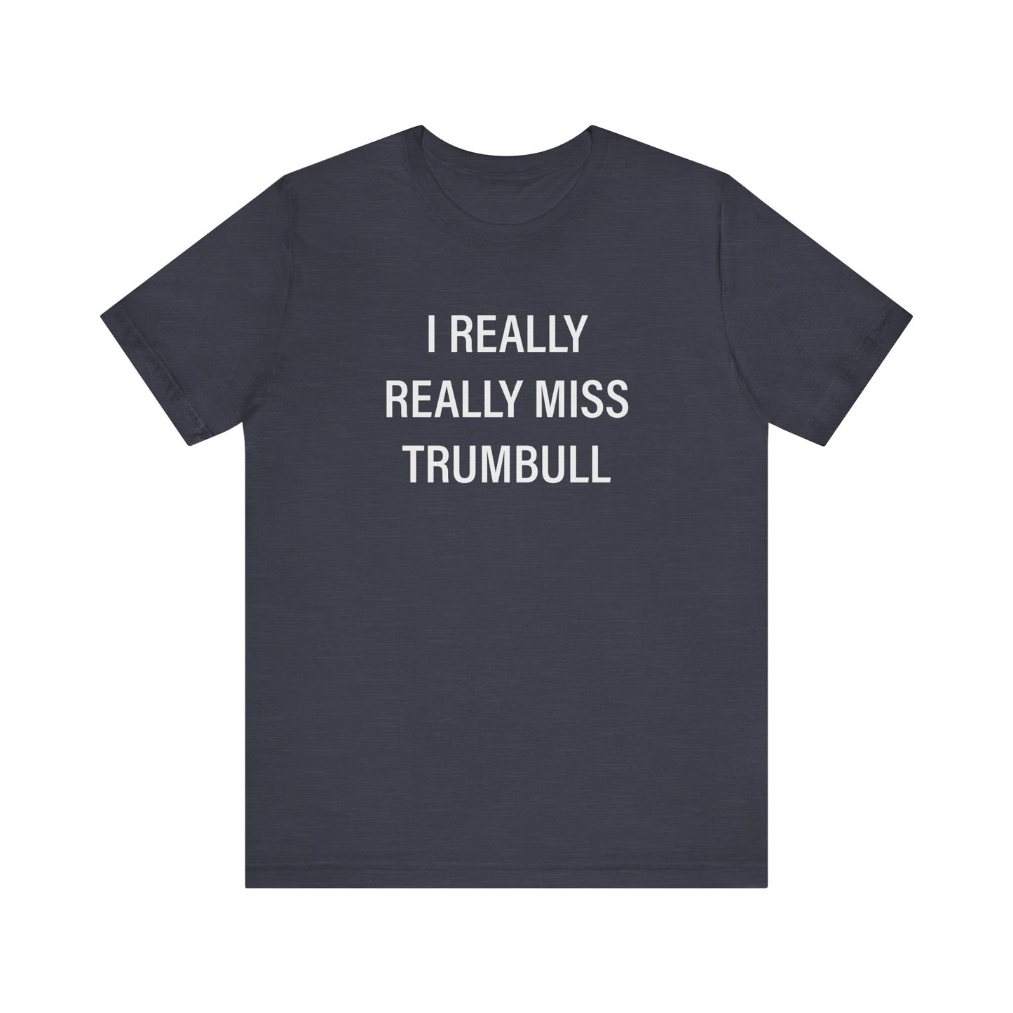 I Really Really Miss Trumbull Unisex Jersey Short Sleeve Tee