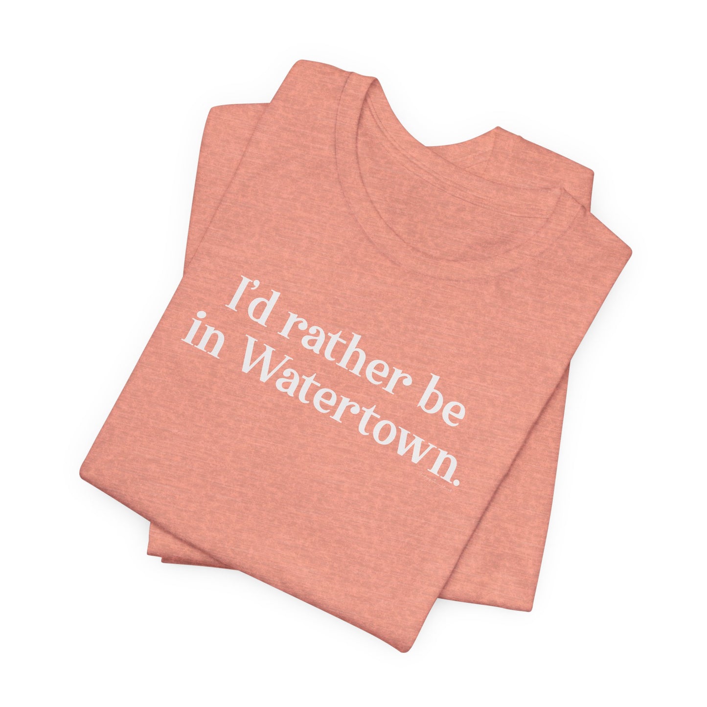 I'd rather be in Watertown. Unisex Jersey Short Sleeve T-Shirt