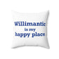 Willimantic is My Happy Place Spun Polyester Square Pillow