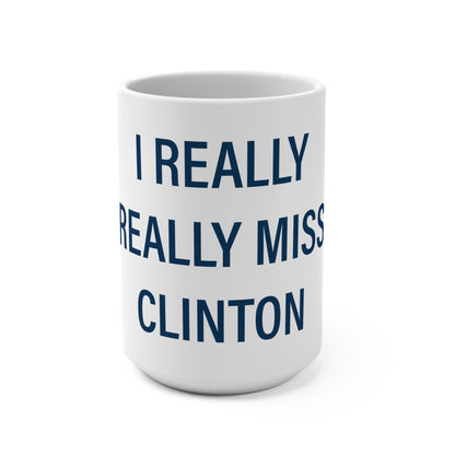I Really Really Miss Clinton Mug 15oz