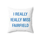 I Really Really Miss Fairfield Spun Polyester Square Pillow